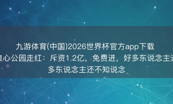 九游体育(中国)2026世界杯官方app下载 上海又一良心公园走红：斥资1.2亿，免费进，好多东说念主还不知说念