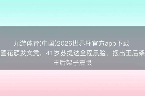 九游体育(中国)2026世界杯官方app下载 泰王给警花颁发文凭，41岁苏提达全程黑脸，摆出王后架子震慑