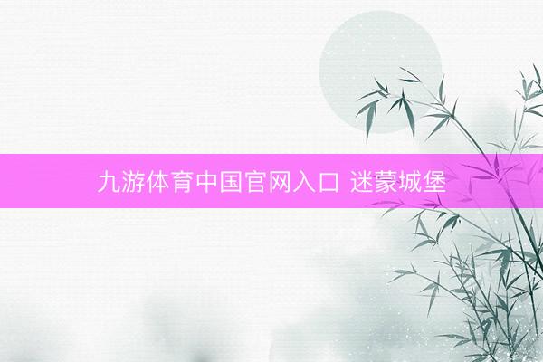 九游体育中国官网入口 迷蒙城堡